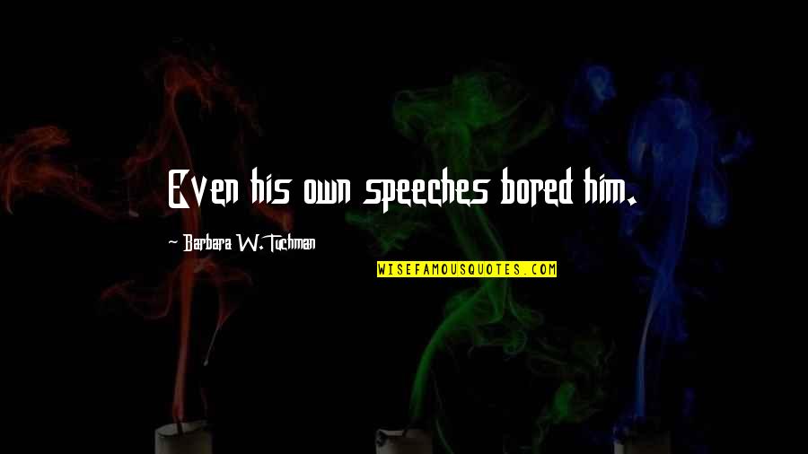 Job Passion Quotes By Barbara W. Tuchman: Even his own speeches bored him.