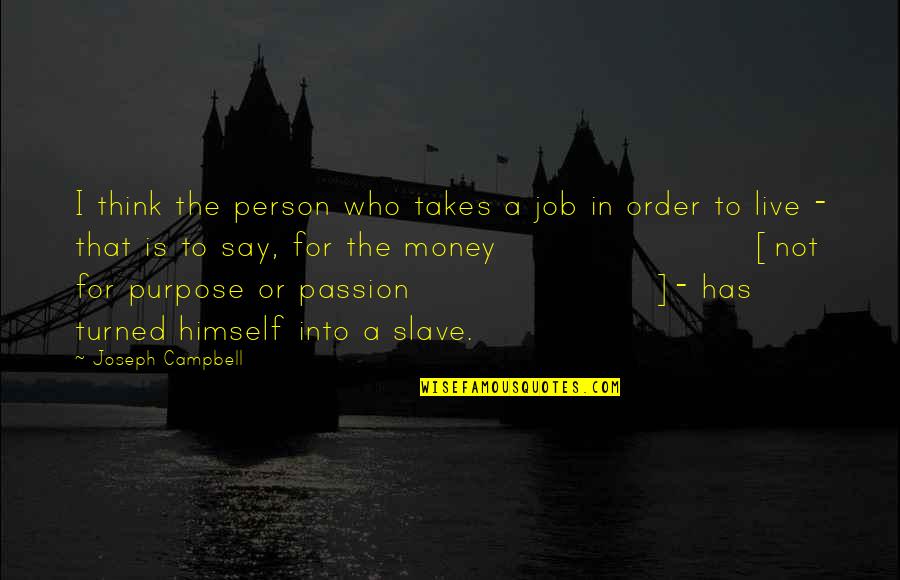Job Passion Quotes By Joseph Campbell: I think the person who takes a job