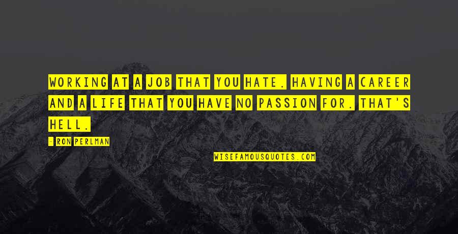 Job Passion Quotes By Ron Perlman: Working at a job that you hate. Having