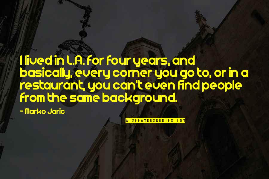 Job Placed Quotes By Marko Jaric: I lived in L.A. for four years, and Job Placed Quotes By Marko Jaric: I lived in L.A. for four years, and