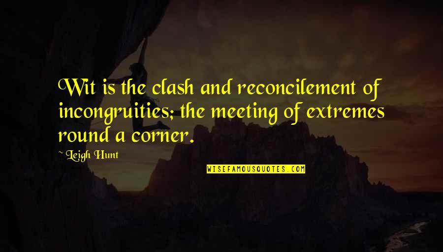 Job Placement Quotes By Leigh Hunt: Wit is the clash and reconcilement of incongruities;