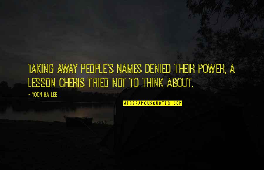 Job Placement Quotes By Yoon Ha Lee: Taking away people's names denied their power, a