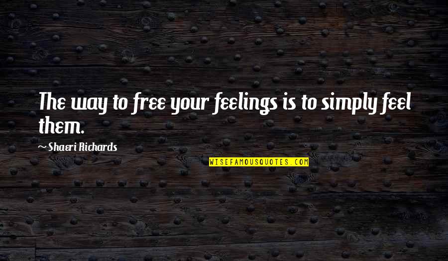 Job Qualification Quotes By Shaeri Richards: The way to free your feelings is to