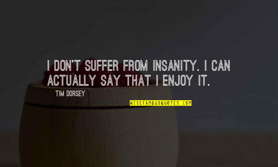 Job Qualification Quotes By Tim Dorsey: I don't suffer from insanity. I can actually