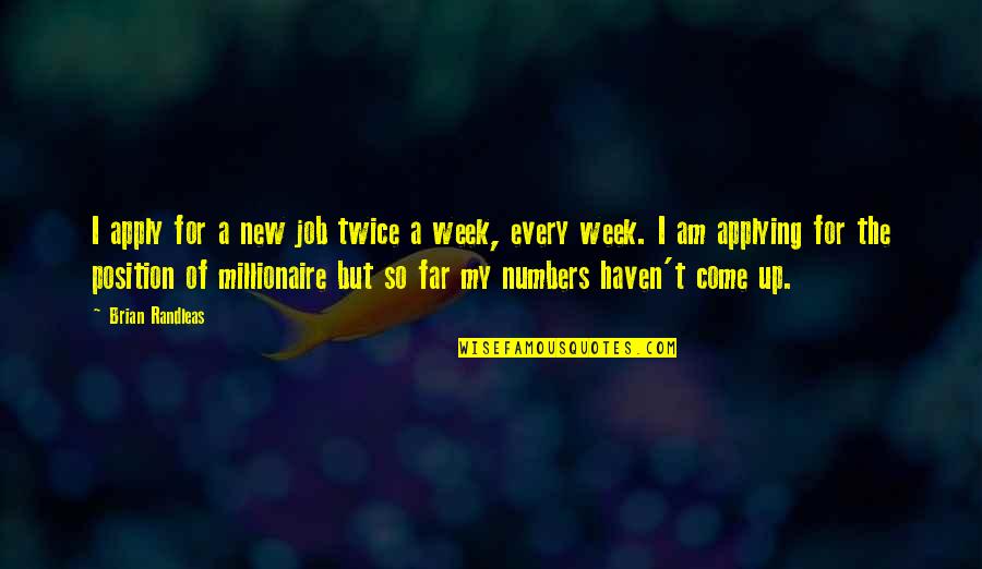 Job Quotes And Quotes By Brian Randleas: I apply for a new job twice a