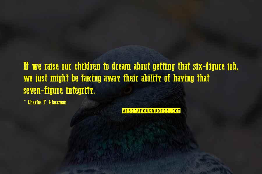 Job Quotes And Quotes By Charles F. Glassman: If we raise our children to dream about