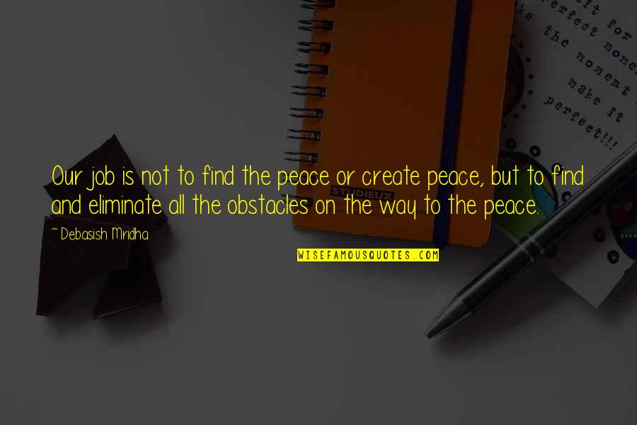 Job Quotes And Quotes By Debasish Mridha: Our job is not to find the peace