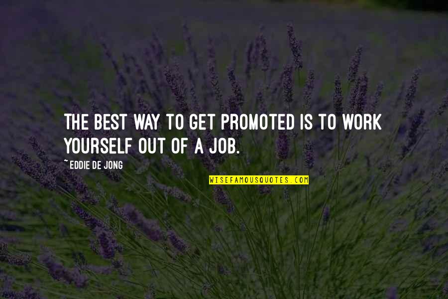 Job Quotes And Quotes By Eddie De Jong: The best way to get promoted is to