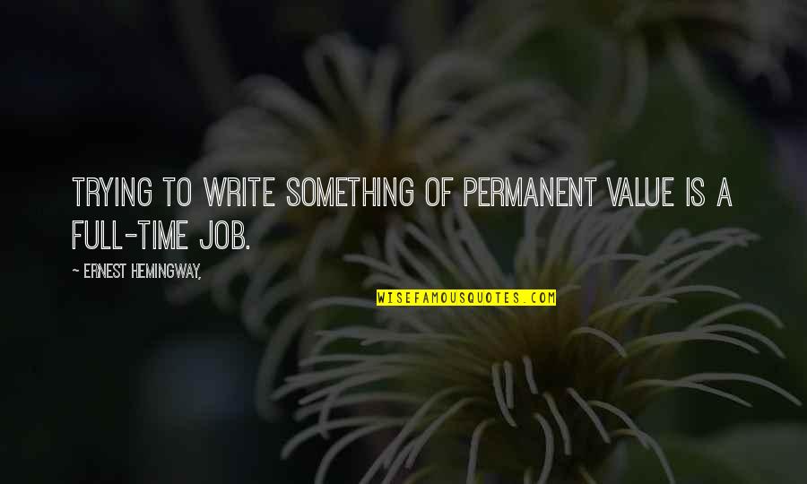 Job Quotes And Quotes By Ernest Hemingway,: Trying to write something of permanent value is