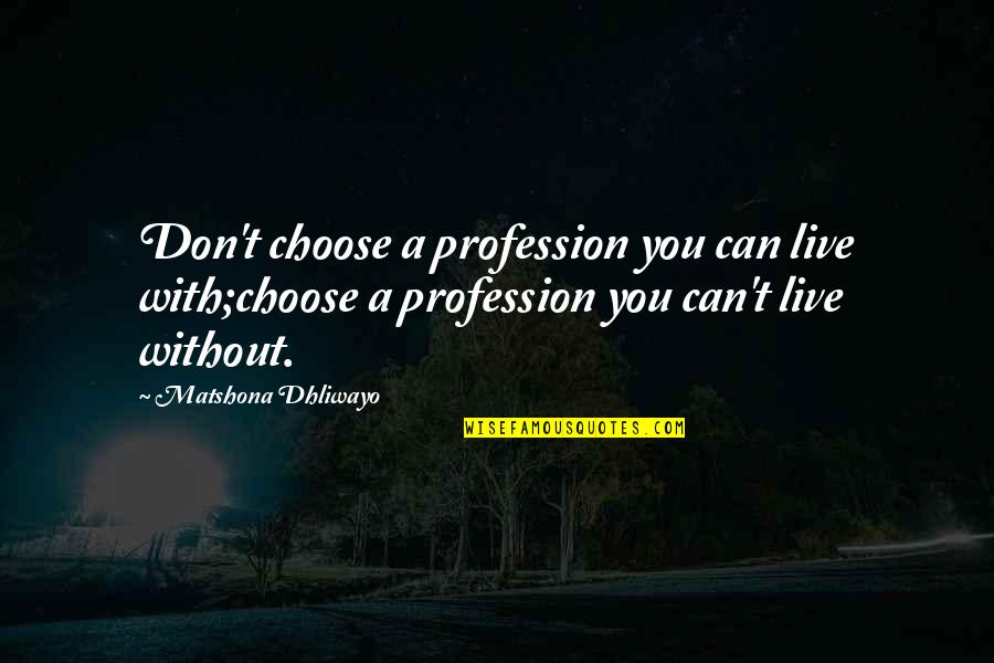 Job Quotes And Quotes By Matshona Dhliwayo: Don't choose a profession you can live with;choose