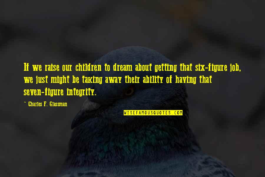 Job Quotes Quotes By Charles F. Glassman: If we raise our children to dream about