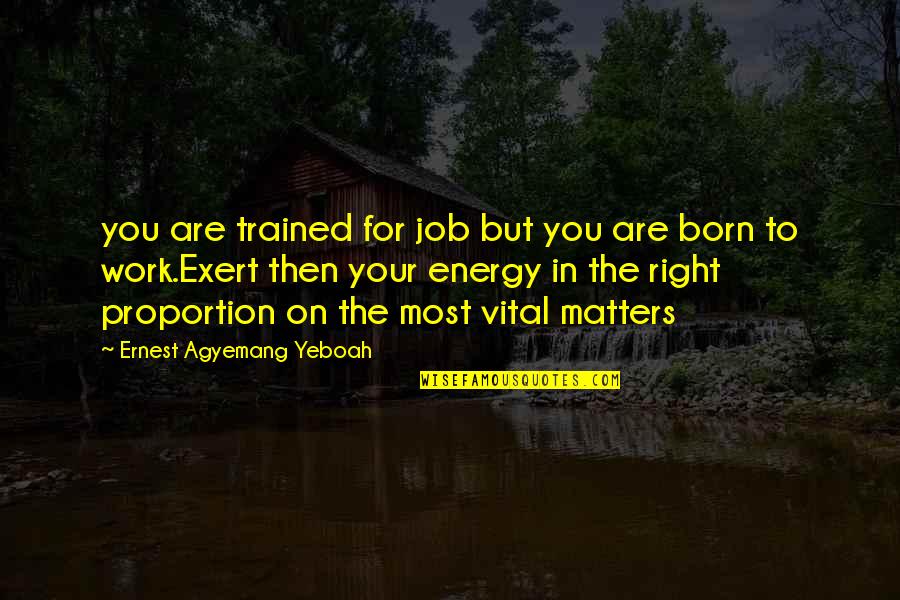 Job Quotes Quotes By Ernest Agyemang Yeboah: you are trained for job but you are