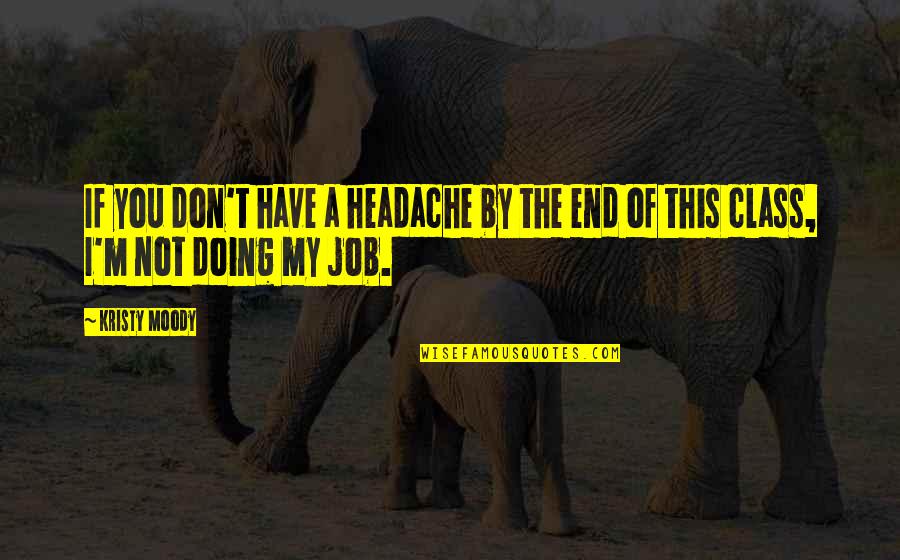 Job Quotes Quotes By Kristy Moody: If you don't have a headache by the