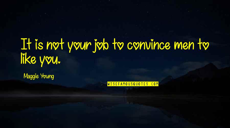 Job Quotes Quotes By Maggie Young: It is not your job to convince men