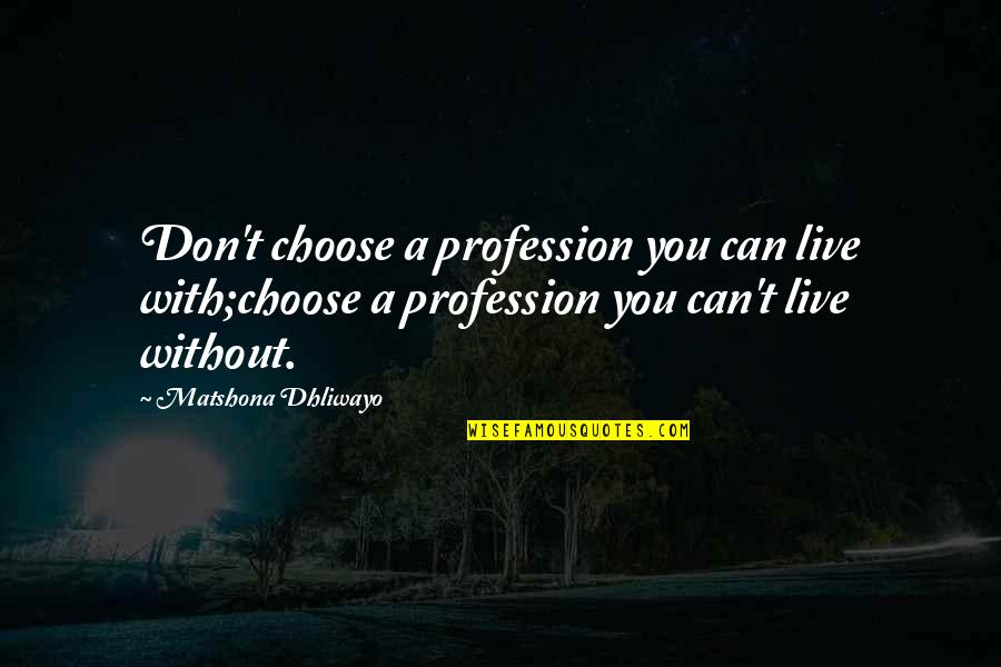 Job Quotes Quotes By Matshona Dhliwayo: Don't choose a profession you can live with;choose