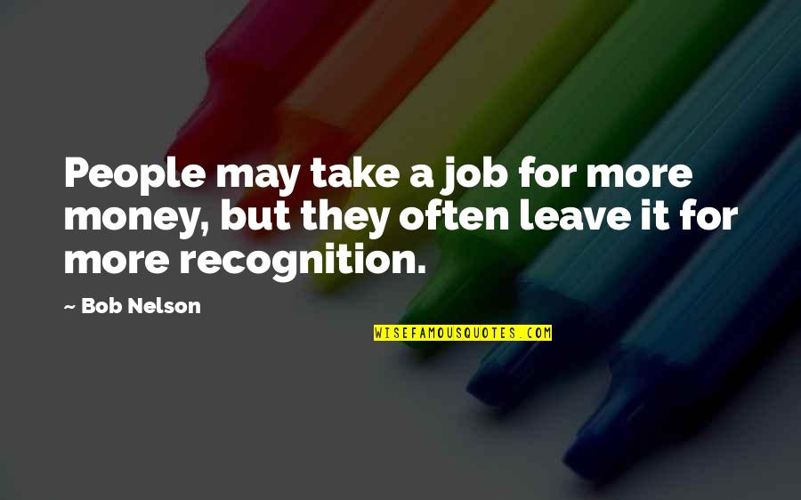 Job Recognition Quotes By Bob Nelson: People may take a job for more money,