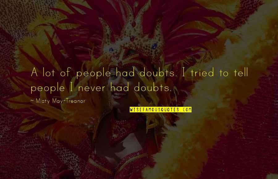 Job Related Inspirational Quotes By Misty May-Treanor: A lot of people had doubts. I tried Job Related Inspirational Quotes By Misty May-Treanor: A lot of people had doubts. I tried