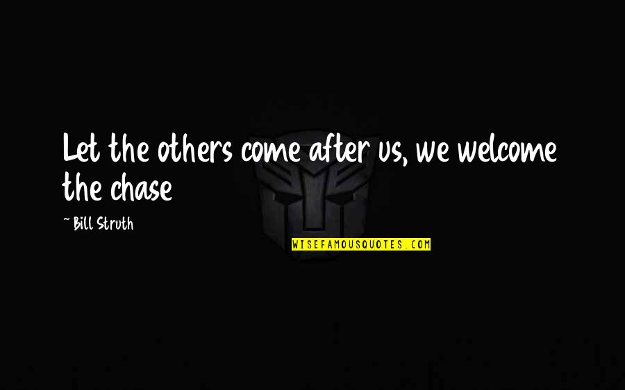 Job Relieving Quotes By Bill Struth: Let the others come after us, we welcome Job Relieving Quotes By Bill Struth: Let the others come after us, we welcome