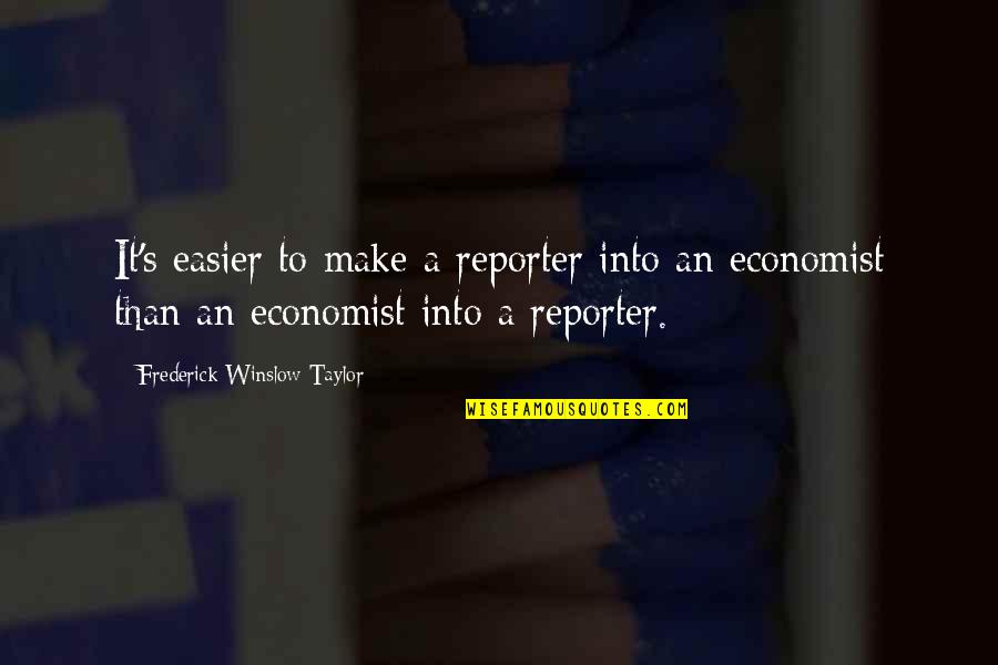Job Relieving Quotes By Frederick Winslow Taylor: It's easier to make a reporter into an Job Relieving Quotes By Frederick Winslow Taylor: It's easier to make a reporter into an