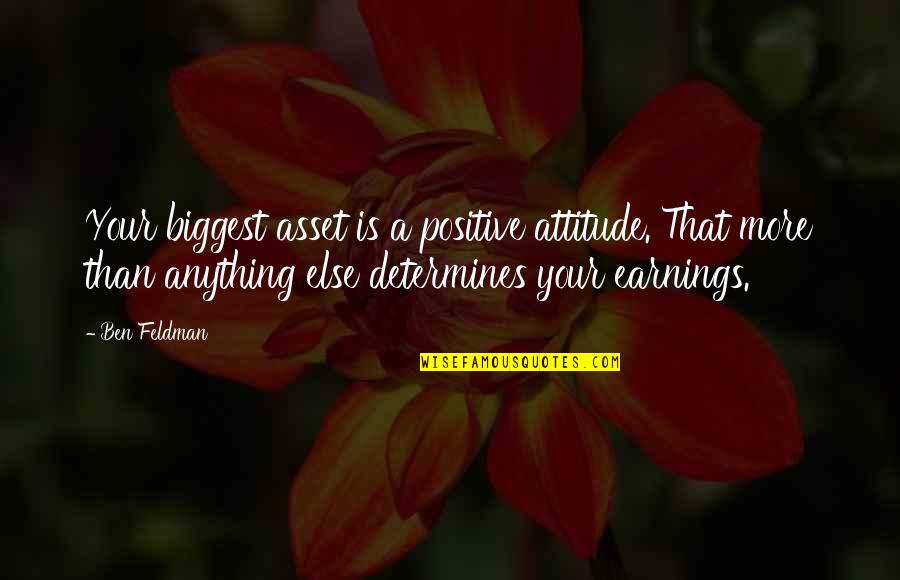 Job Replaceable Quotes By Ben Feldman: Your biggest asset is a positive attitude. That