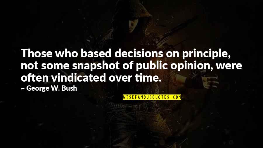 Job Requirement Quotes By George W. Bush: Those who based decisions on principle, not some Job Requirement Quotes By George W. Bush: Those who based decisions on principle, not some