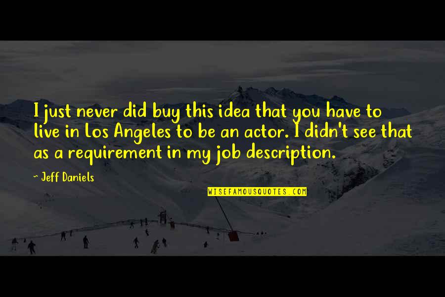 Job Requirement Quotes By Jeff Daniels: I just never did buy this idea that Job Requirement Quotes By Jeff Daniels: I just never did buy this idea that