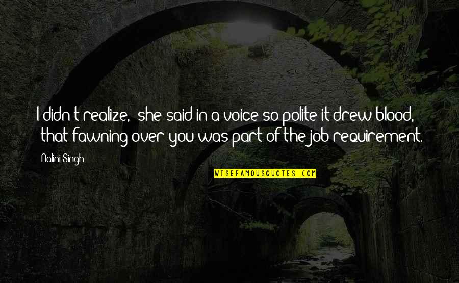 Job Requirement Quotes By Nalini Singh: I didn't realize," she said in a voice Job Requirement Quotes By Nalini Singh: I didn't realize," she said in a voice