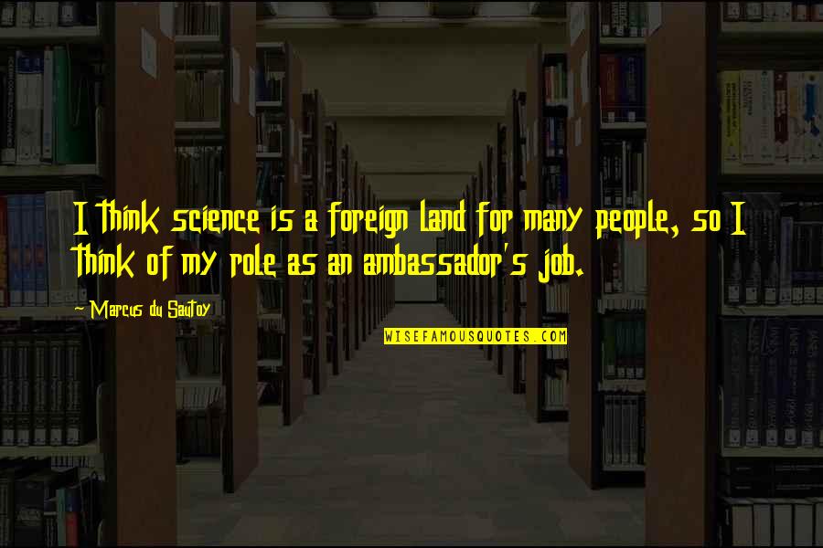 Job Role Quotes By Marcus Du Sautoy: I think science is a foreign land for
