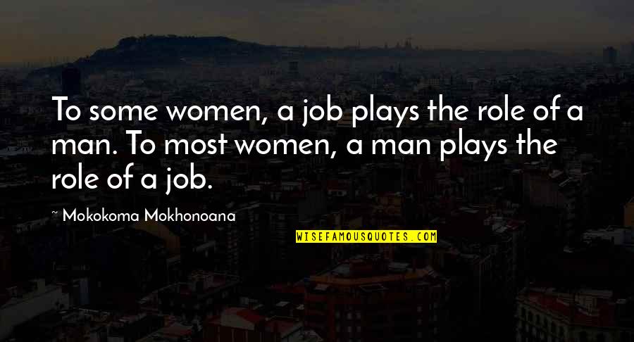 Job Role Quotes By Mokokoma Mokhonoana: To some women, a job plays the role