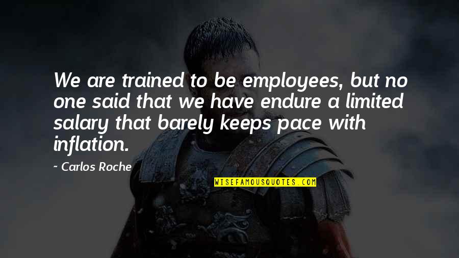 Job Salary Quotes By Carlos Roche: We are trained to be employees, but no