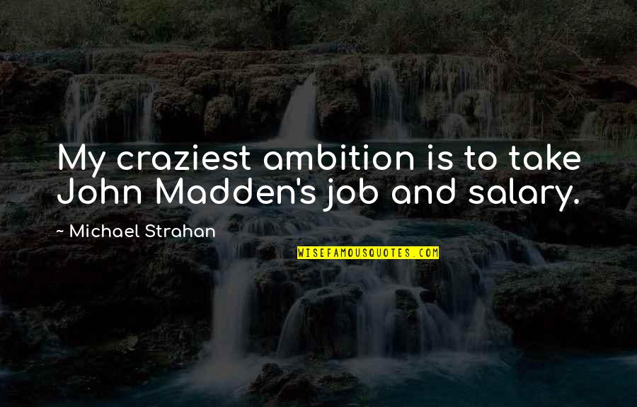 Job Salary Quotes By Michael Strahan: My craziest ambition is to take John Madden's