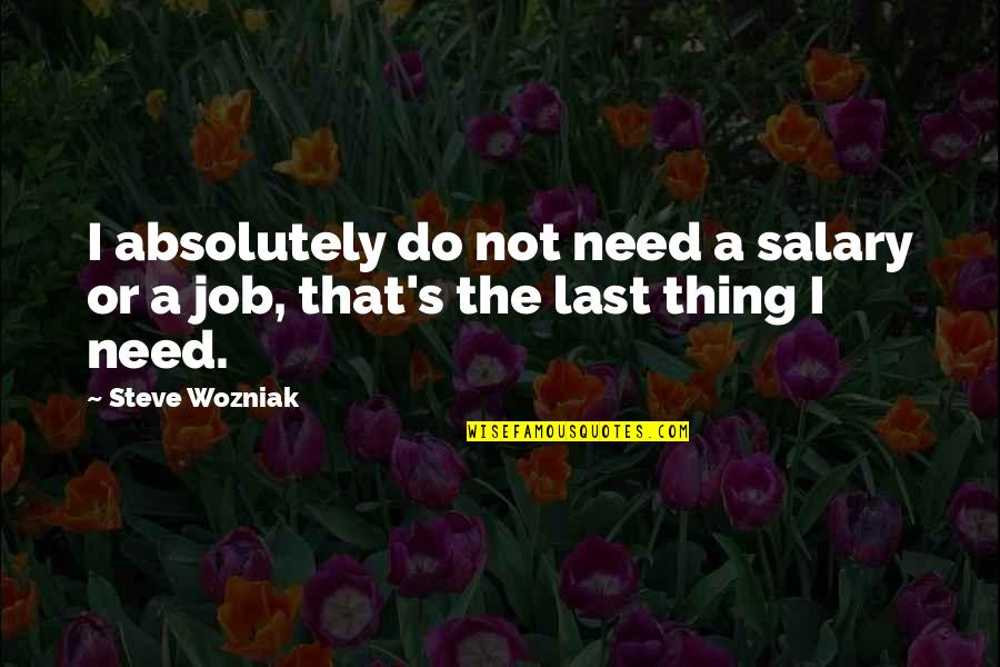 Job Salary Quotes By Steve Wozniak: I absolutely do not need a salary or