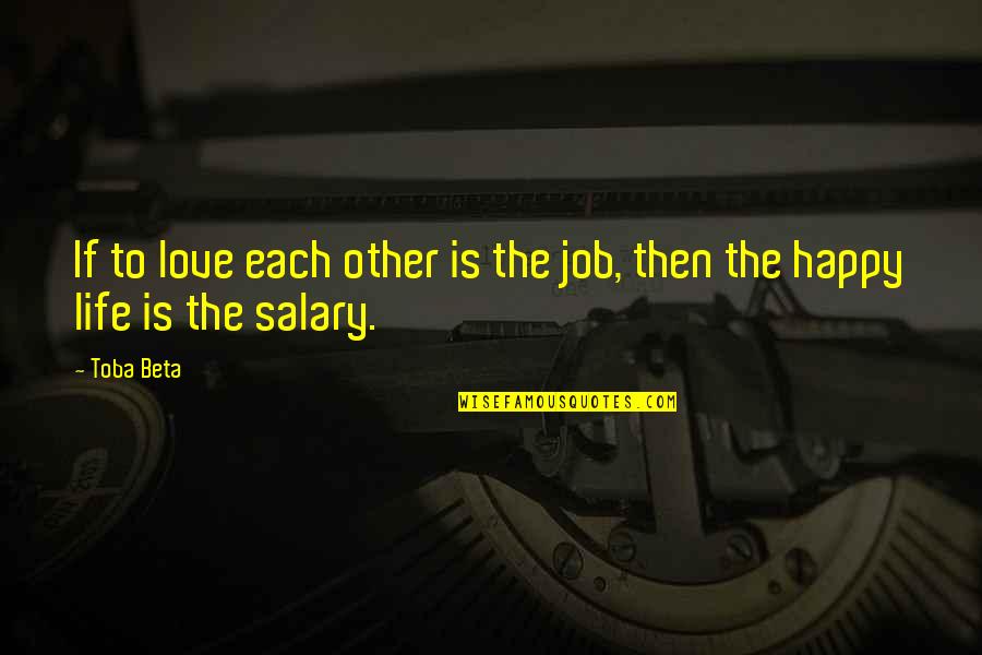Job Salary Quotes By Toba Beta: If to love each other is the job,