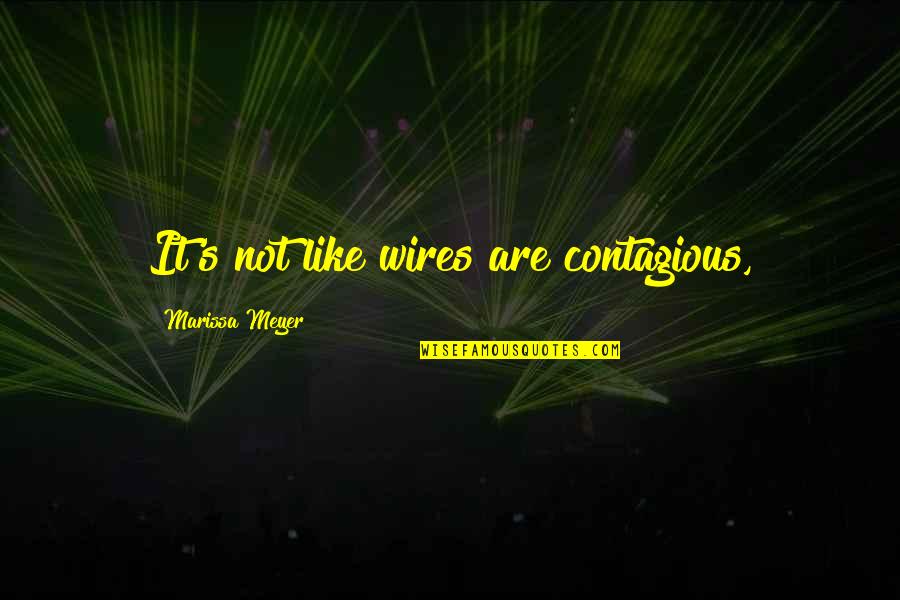 Job Sayings And Quotes By Marissa Meyer: It's not like wires are contagious, Job Sayings And Quotes By Marissa Meyer: It's not like wires are contagious,