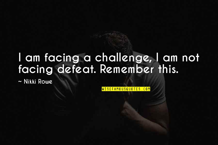 Job Sayings And Quotes By Nikki Rowe: I am facing a challenge, I am not