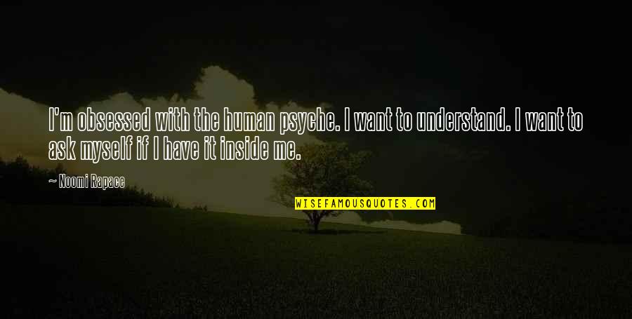 Job Sayings And Quotes By Noomi Rapace: I'm obsessed with the human psyche. I want Job Sayings And Quotes By Noomi Rapace: I'm obsessed with the human psyche. I want