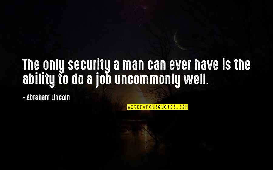 Job Security Quotes By Abraham Lincoln: The only security a man can ever have
