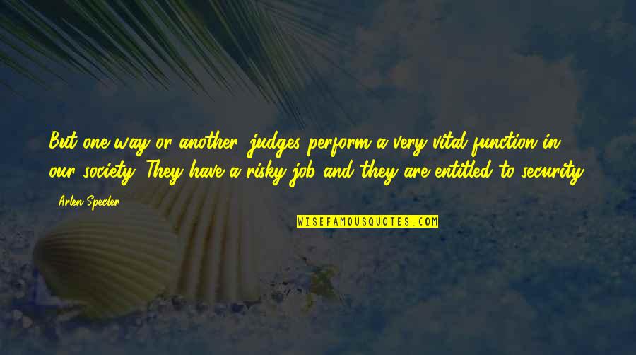 Job Security Quotes By Arlen Specter: But one way or another, judges perform a