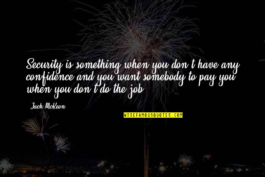 Job Security Quotes By Jack McKeon: Security is something when you don't have any