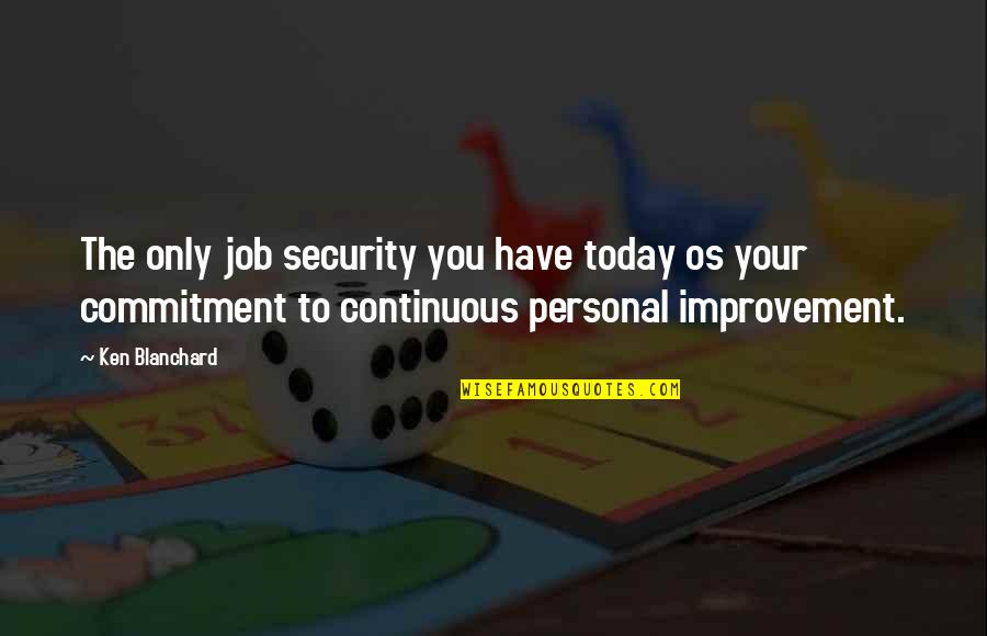 Job Security Quotes By Ken Blanchard: The only job security you have today os