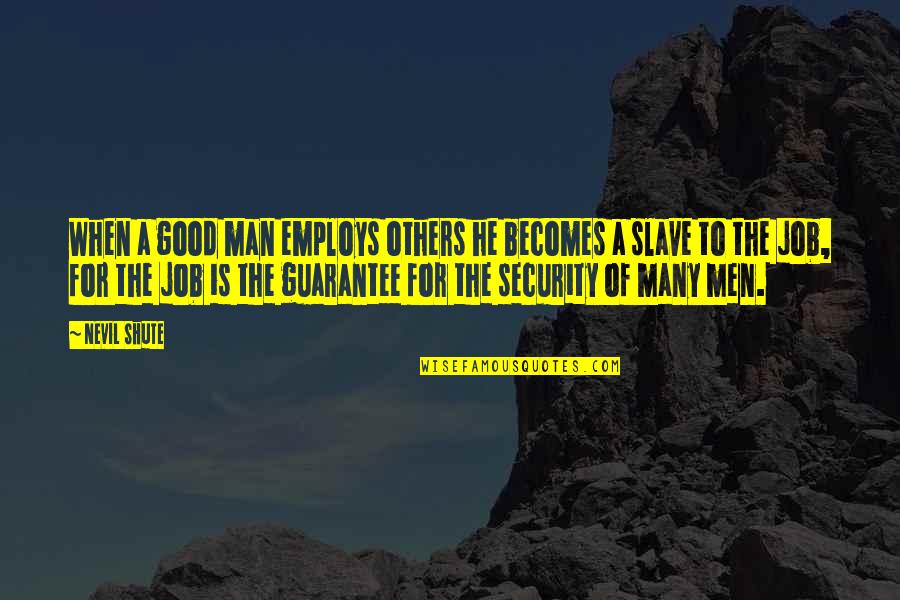 Job Security Quotes By Nevil Shute: When a good man employs others he becomes