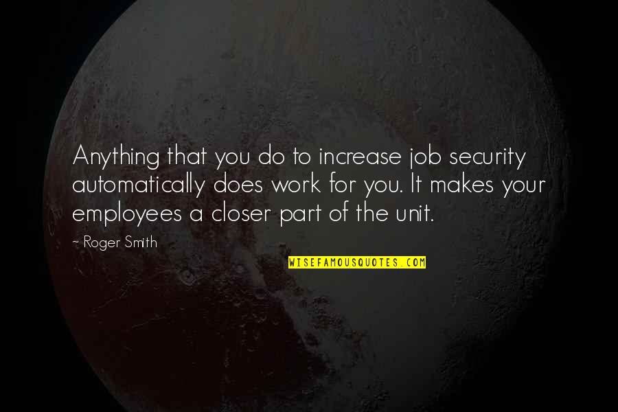 Job Security Quotes By Roger Smith: Anything that you do to increase job security