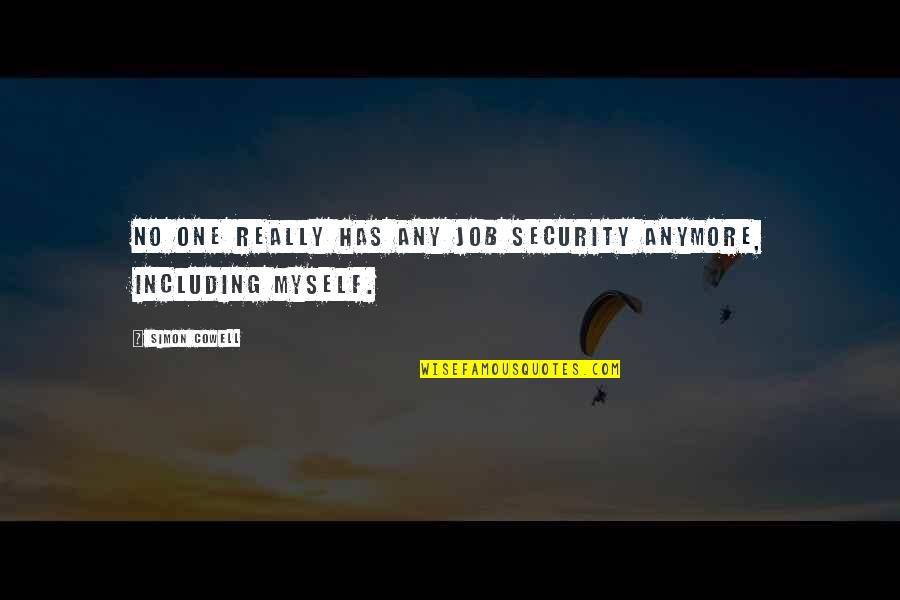 Job Security Quotes By Simon Cowell: No one really has any job security anymore,