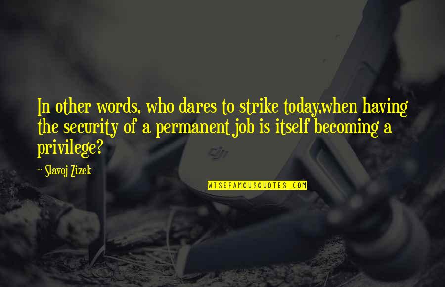 Job Security Quotes By Slavoj Zizek: In other words, who dares to strike today,when