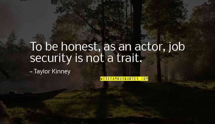 Job Security Quotes By Taylor Kinney: To be honest, as an actor, job security