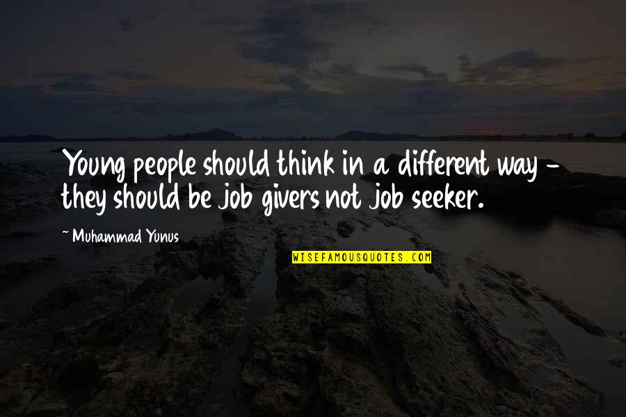 Job Seeker Quotes By Muhammad Yunus: Young people should think in a different way