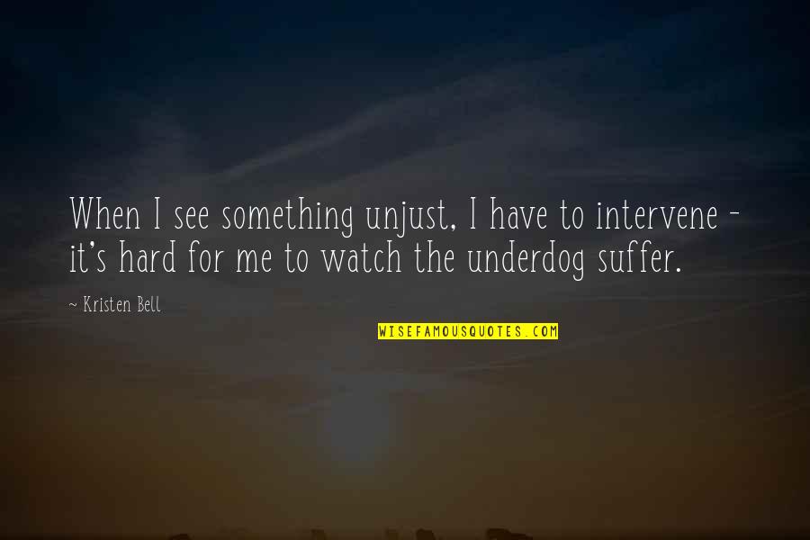 Job Seekers Funny Quotes By Kristen Bell: When I see something unjust, I have to