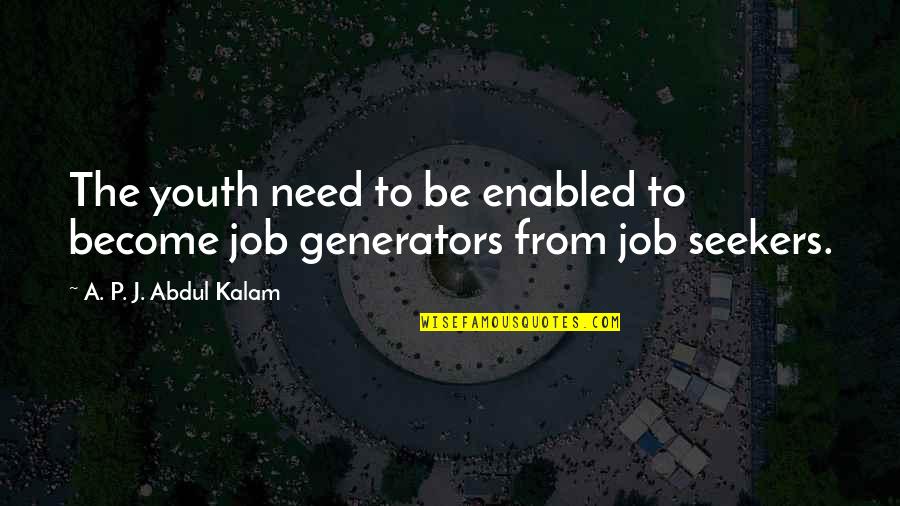 Job Seekers Quotes By A. P. J. Abdul Kalam: The youth need to be enabled to become