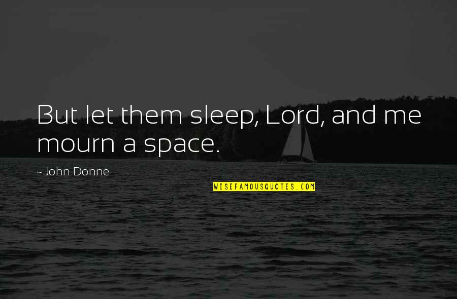 Job Seekers Quotes By John Donne: But let them sleep, Lord, and me mourn