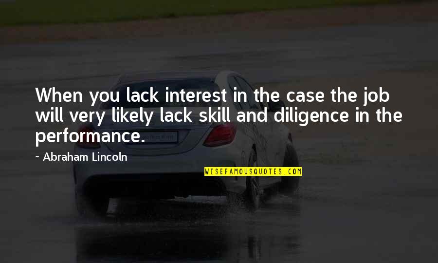 Job Skills Quotes By Abraham Lincoln: When you lack interest in the case the